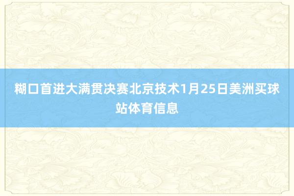 糊口首进大满贯决赛　　北京技术1月25日美洲买球站体育信息