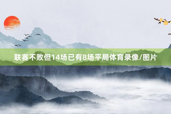 联赛不败但14场已有8场平局体育录像/图片