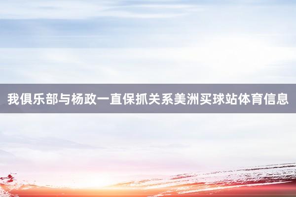我俱乐部与杨政一直保抓关系美洲买球站体育信息
