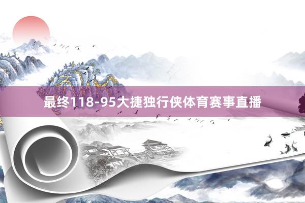 最终118-95大捷独行侠体育赛事直播