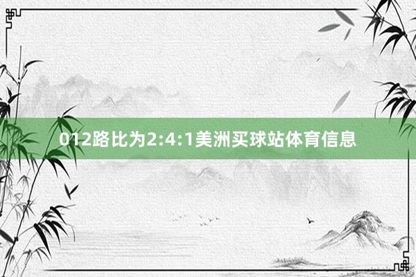 012路比为2:4:1美洲买球站体育信息