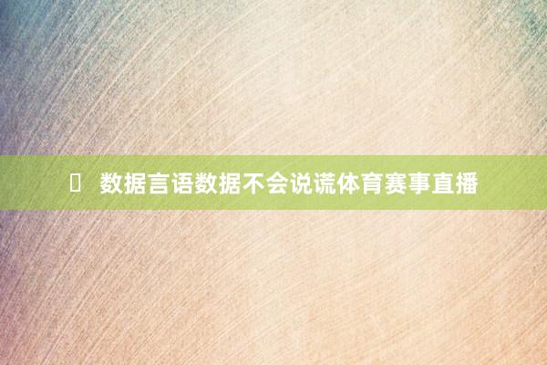 ▶ 数据言语数据不会说谎体育赛事直播