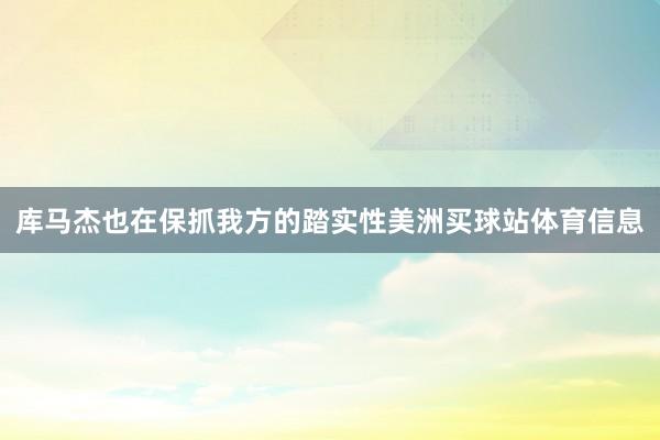 库马杰也在保抓我方的踏实性美洲买球站体育信息