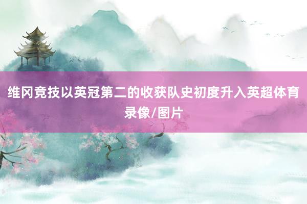 维冈竞技以英冠第二的收获队史初度升入英超体育录像/图片