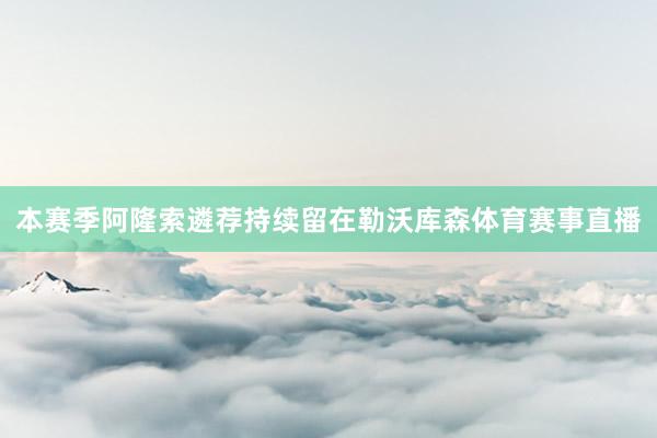 本赛季阿隆索遴荐持续留在勒沃库森体育赛事直播