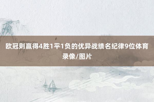 欧冠则赢得4胜1平1负的优异战绩名纪律9位体育录像/图片