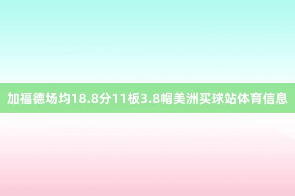 加福德场均18.8分11板3.8帽美洲买球站体育信息