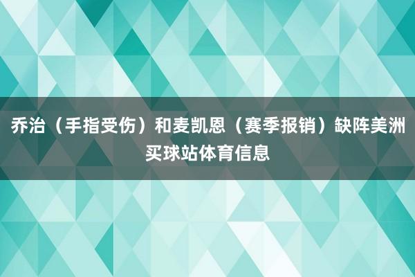 乔治（手指受伤）和麦凯恩（赛季报销）缺阵美洲买球站体育信息