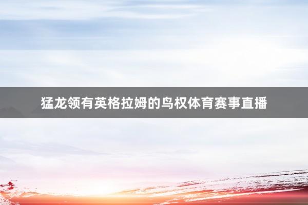 猛龙领有英格拉姆的鸟权体育赛事直播