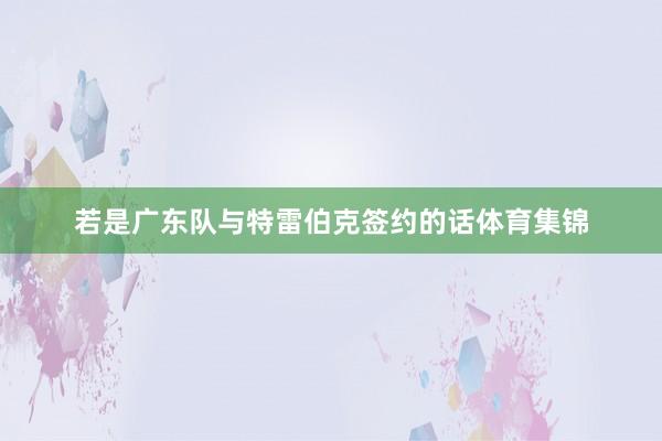 若是广东队与特雷伯克签约的话体育集锦