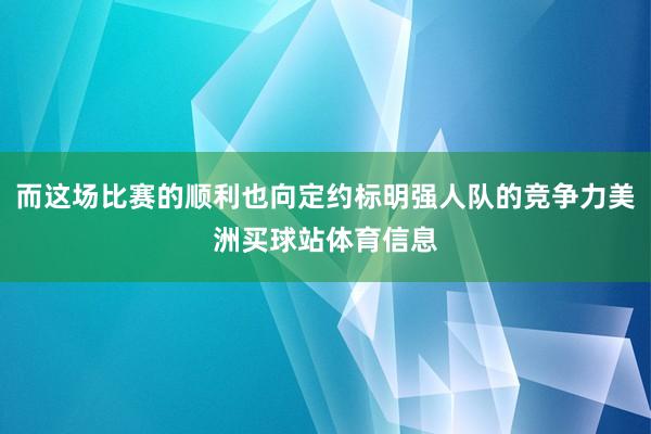 而这场比赛的顺利也向定约标明强人队的竞争力美洲买球站体育信息