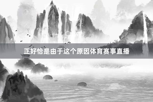 正好恰是由于这个原因体育赛事直播