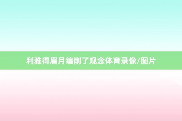 利雅得眉月编削了观念体育录像/图片