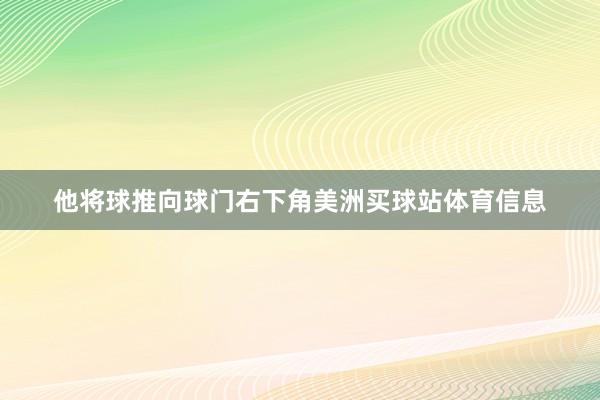 他将球推向球门右下角美洲买球站体育信息