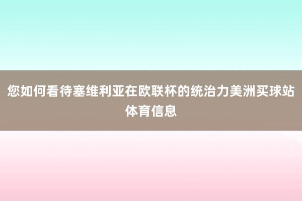 您如何看待塞维利亚在欧联杯的统治力美洲买球站体育信息