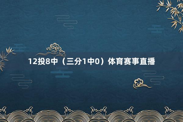 12投8中（三分1中0）体育赛事直播