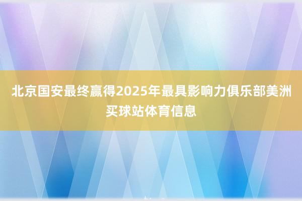 北京国安最终赢得2025年最具影响力俱乐部美洲买球站体育信息