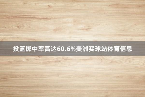 投篮掷中率高达60.6%美洲买球站体育信息