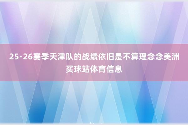 25-26赛季天津队的战绩依旧是不算理念念美洲买球站体育信息