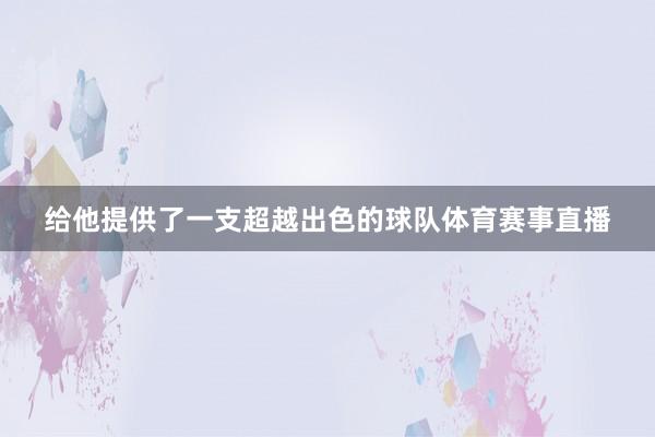 给他提供了一支超越出色的球队体育赛事直播