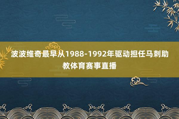 波波维奇最早从1988-1992年驱动担任马刺助教体育赛事直播