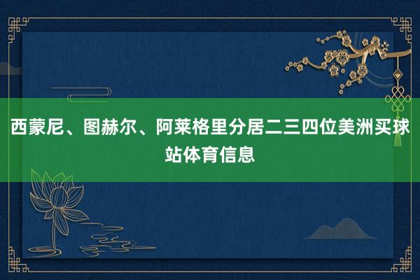 西蒙尼、图赫尔、阿莱格里分居二三四位美洲买球站体育信息
