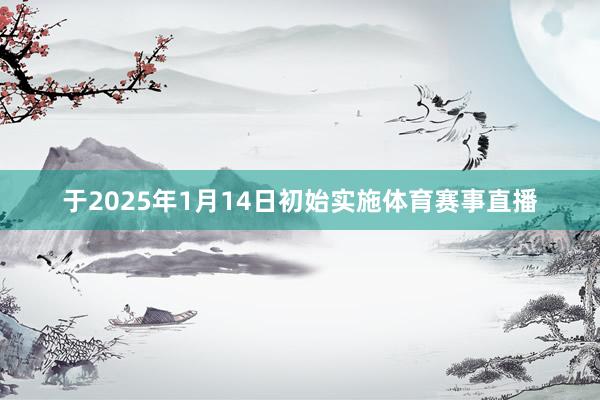 于2025年1月14日初始实施体育赛事直播