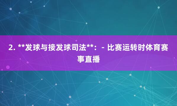 2. **发球与接发球司法**：- 比赛运转时体育赛事直播