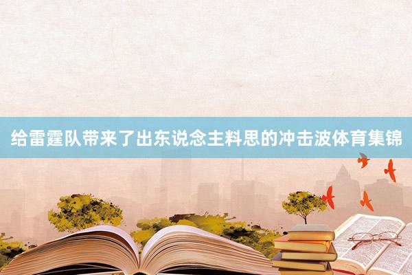 给雷霆队带来了出东说念主料思的冲击波体育集锦