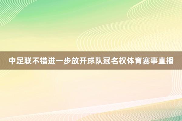中足联不错进一步放开球队冠名权体育赛事直播
