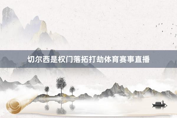 切尔西是权门落拓打劫体育赛事直播