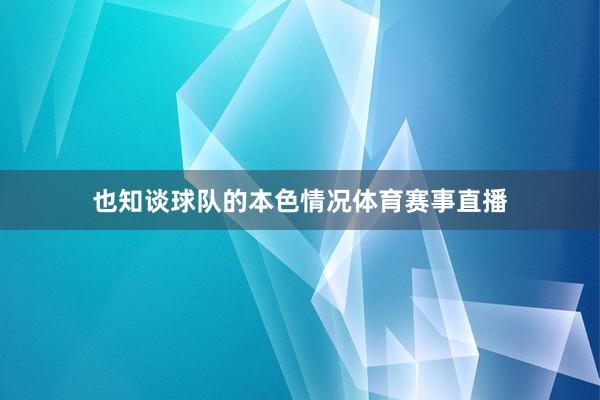 也知谈球队的本色情况体育赛事直播