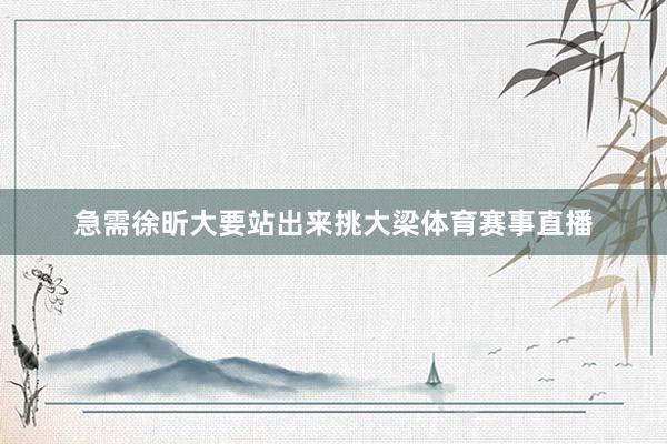 急需徐昕大要站出来挑大梁体育赛事直播
