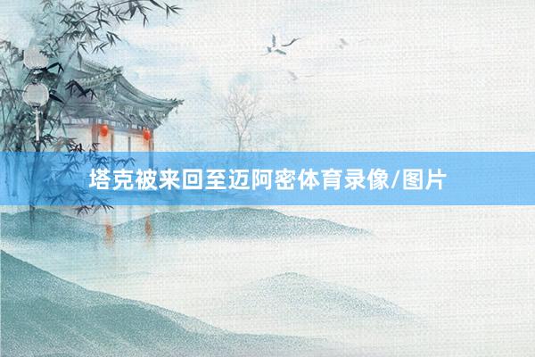塔克被来回至迈阿密体育录像/图片