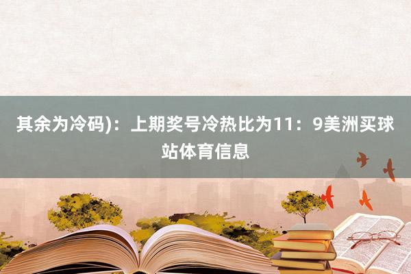 其余为冷码)：上期奖号冷热比为11：9美洲买球站体育信息