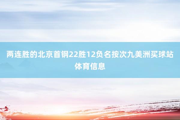 两连胜的北京首钢22胜12负名按次九美洲买球站体育信息