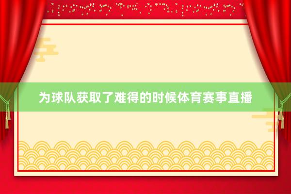 为球队获取了难得的时候体育赛事直播