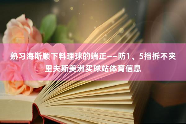 熟习海斯顺下料理球的端正——防1、5挡拆不夹里夫斯美洲买球站体育信息