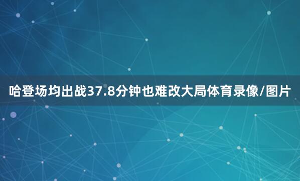 哈登场均出战37.8分钟也难改大局体育录像/图片