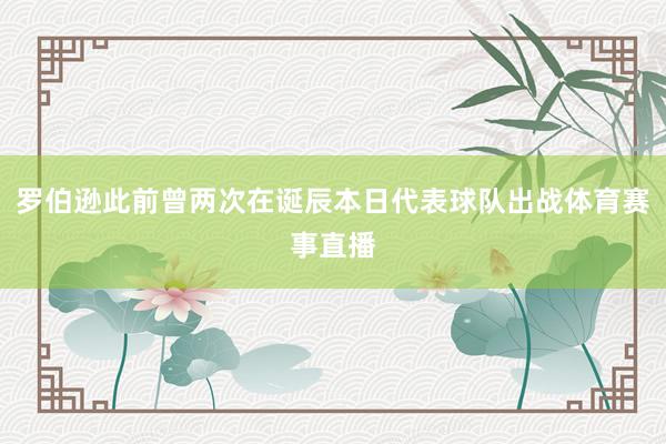 罗伯逊此前曾两次在诞辰本日代表球队出战体育赛事直播