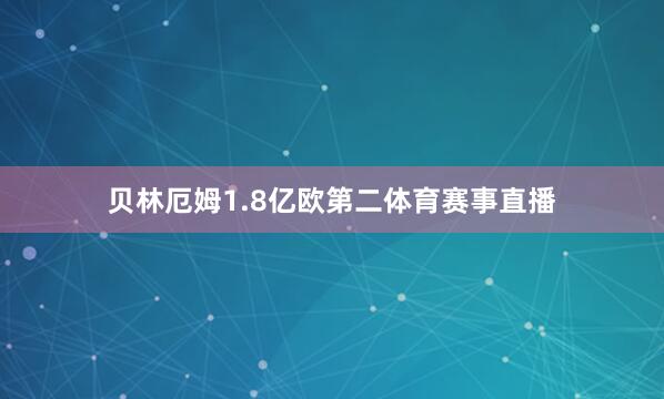 贝林厄姆1.8亿欧第二体育赛事直播