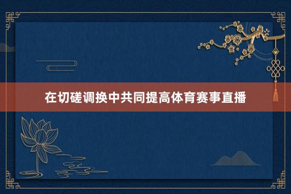 在切磋调换中共同提高体育赛事直播