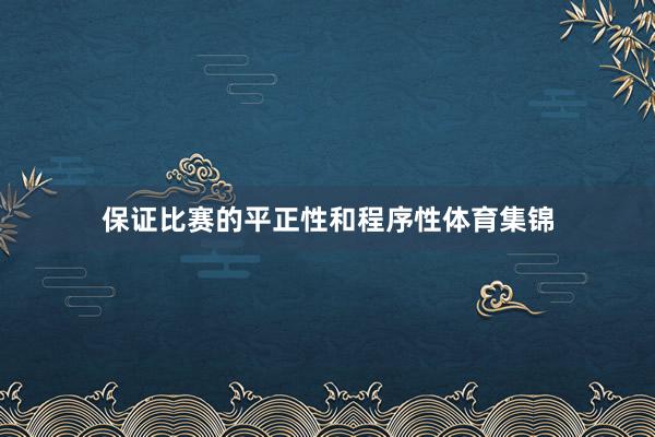 保证比赛的平正性和程序性体育集锦