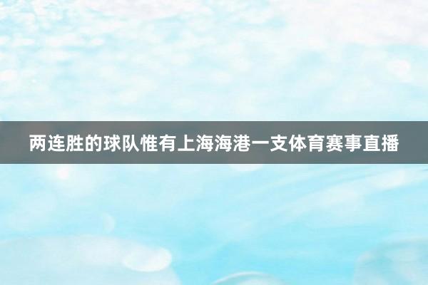 两连胜的球队惟有上海海港一支体育赛事直播