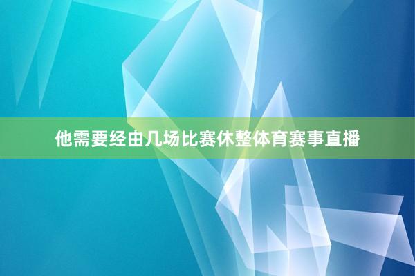 他需要经由几场比赛休整体育赛事直播