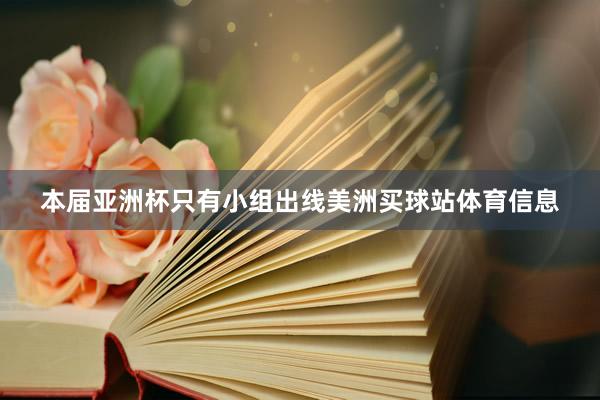 本届亚洲杯只有小组出线美洲买球站体育信息