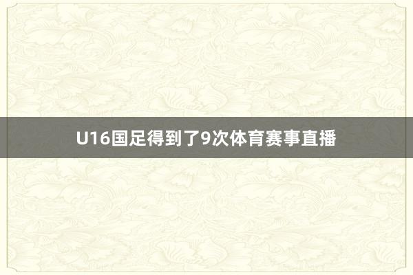 U16国足得到了9次体育赛事直播
