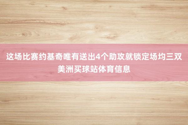 这场比赛约基奇唯有送出4个助攻就锁定场均三双美洲买球站体育信息