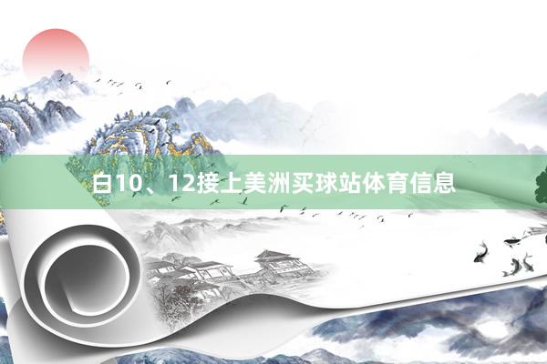 白10、12接上美洲买球站体育信息