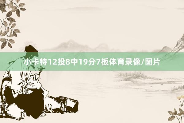 小卡特12投8中19分7板体育录像/图片